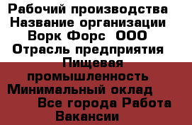 Рабочий производства › Название организации ­ Ворк Форс, ООО › Отрасль предприятия ­ Пищевая промышленность › Минимальный оклад ­ 32 000 - Все города Работа » Вакансии   